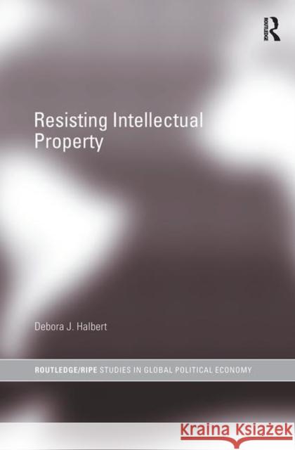 Resisting Intellectual Property Debora J. Halbert 9780415429641 ROUTLEDGE