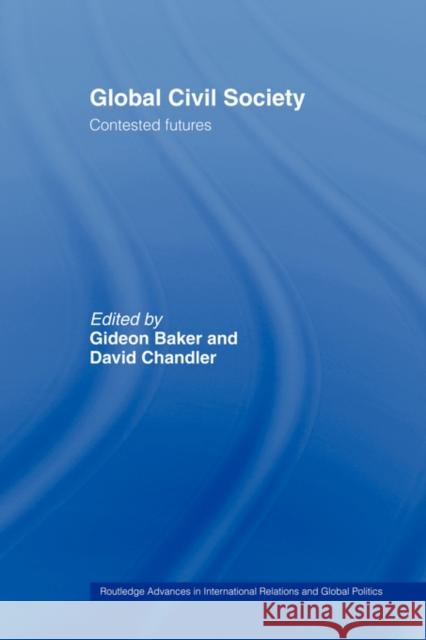 Global Civil Society: Contested Futures Baker, Gideon 9780415429788