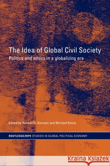 The Idea of Global Civil Society: Ethics and Politics in a Globalizing Era Germain, Randall 9780415429795