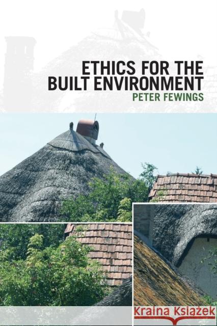 Ethics for the Built Environment Peter Fewings 9780415429832 TAYLOR & FRANCIS LTD