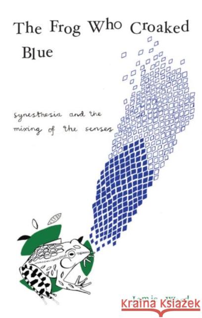 The Frog Who Croaked Blue : Synesthesia and the Mixing of the Senses Jamie Ward 9780415430135 TAYLOR & FRANCIS LTD