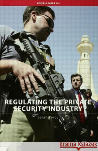 Regulating the Private Security Industry Percy Sarah                              International Institute for Strategic St 9780415430647 Routledge