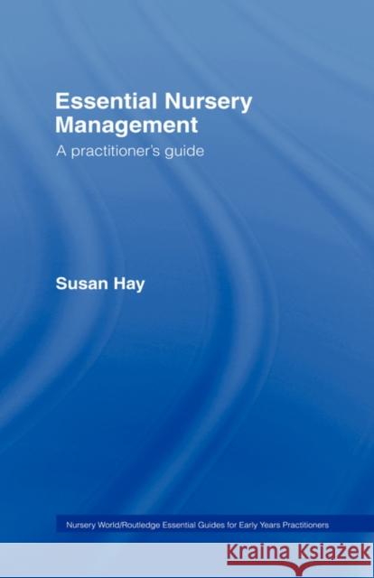 Essential Nursery Management: A Practitioner's Guide Hay, Susan 9780415430715 Taylor & Francis