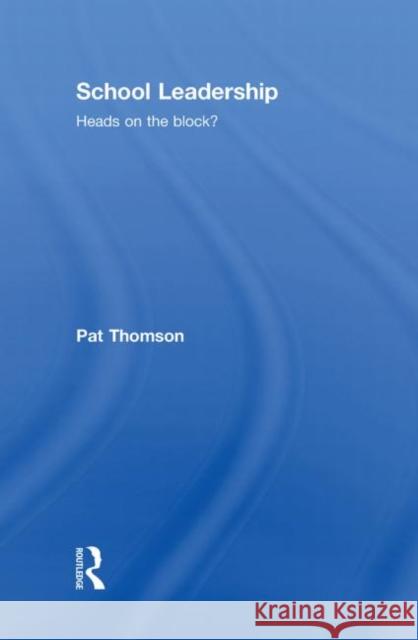 School Leadership - Heads on the Block? Pat Thomson   9780415430739 Taylor & Francis