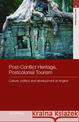 Post-Conflict Heritage, Postcolonial Tourism : Tourism, Politics and Development at Angkor Tim Winter Tim Winter  9780415430951 Taylor & Francis