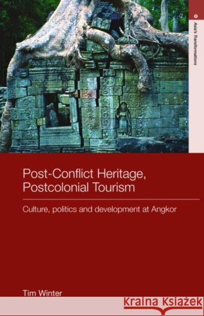Post-Conflict Heritage, Postcolonial Tourism : Tourism, Politics and Development at Angkor Tim Winter Tim Winter  9780415430951 Taylor & Francis
