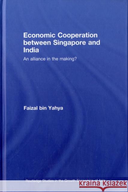 Economic Cooperation Between Singapore and India: An Alliance in the Making? Bin Yahya, Faizal 9780415431163 TAYLOR & FRANCIS LTD