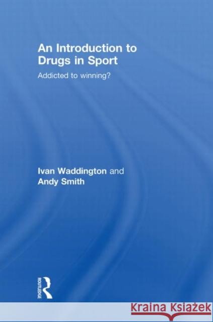 An Introduction to Drugs in Sport: Addicted to Winning? Waddington, Ivan 9780415431248 Routledge