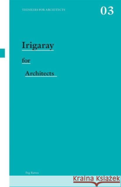 Irigaray for Architects Peg Rawes 9780415431330