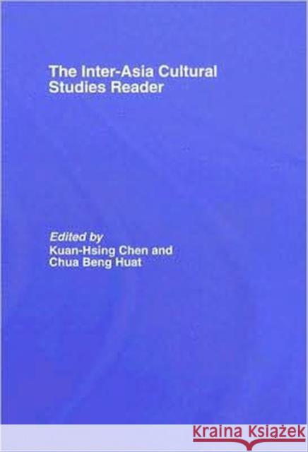 The Inter-Asia Cultural Studies Reader Kuan-Hsing Chen Chua Beng Huat 9780415431347 Routledge