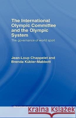 The International Olympic Committee and the Olympic System: The Governance of World Sport Chappelet, Jean-Loup 9780415431675