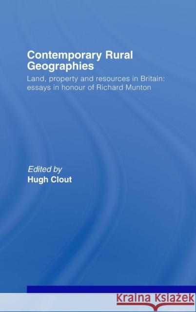 Contemporary Rural Geographies: Land, Property and Resources in Britain: Essays in Honour of Richard Munton Clout, Hugh 9780415431835 Routledge