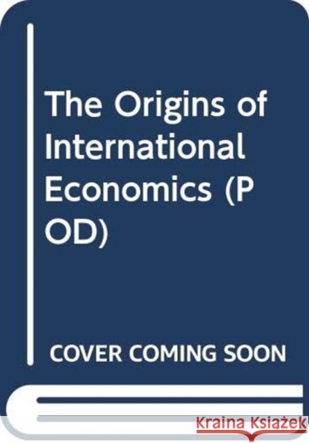 The Origins of International Economics (Pod) Dimand, Robert W. 9780415432122