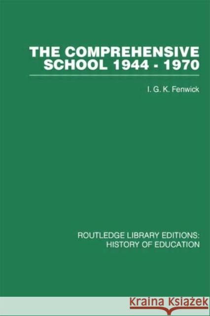 The Comprehensive School 1944-1970 : The politics of secondary school reorganization I G K Fenwick I G K Fenwick  9780415432191 Taylor & Francis