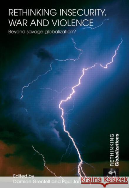 Rethinking Insecurity, War and Violence: Beyond Savage Globalization? Grenfell, Damian 9780415432276