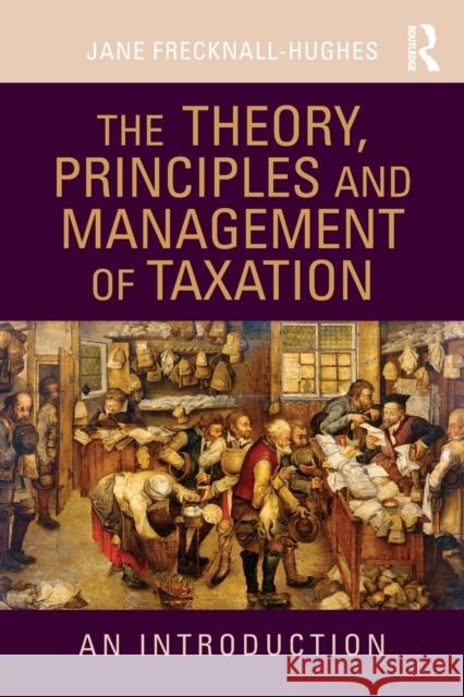 The Theory, Principles and Management of Taxation: An introduction Frecknall-Hughes, Jane 9780415432344