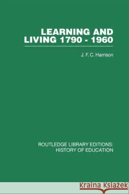 Learning and Living 1790-1960 : A Study in the History of the English Adult Education Movement J F C  Harrison J F C  Harrison  9780415432375 Taylor & Francis