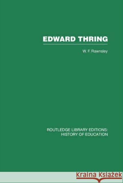 Edward Thring : Maker of Uppingham School, Headmaster 1853-1887 W F Rawnsley W F Rawnsley  9780415432726