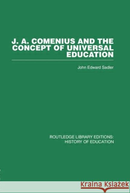 J A Comenius and the Concept of Universal Education John Edward Sadler John Edward Sadler  9780415432825 Taylor & Francis