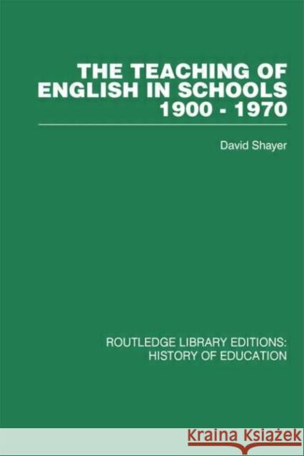 The Teaching of English in Schools : 1900-1970 David Shayer David Shayer  9780415432849 Taylor & Francis