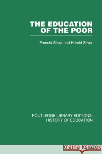 The Education of the Poor : The History of the National School 1824-1974 Pamela Silver Harold Silver Pamela Silver 9780415432870