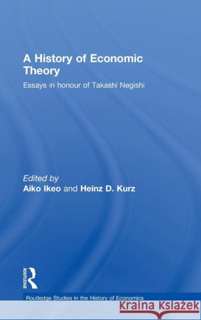 A History of Economic Theory: Essays in Honour of Takashi Negishi Ikeo, Aiko 9780415433044 Taylor & Francis