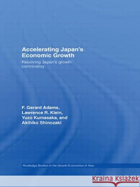 Accelerating Japan's Economic Growth : Resolving Japan's Growth Controversy F. Gerard Adams Lawrence R. Klein 9780415433310