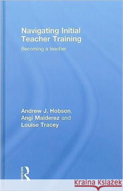 Navigating Initial Teacher Training: Becoming a Teacher Hobson, Andrew J. 9780415433334 Routledge
