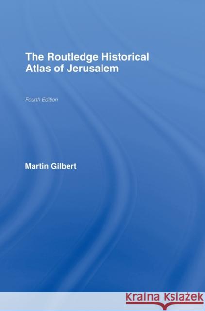 The Routledge Historical Atlas of Jerusalem: Fourth Edition Gilbert, Martin 9780415433433 Taylor & Francis