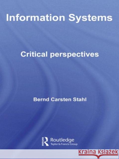 Information Systems : Critical Perspectives Bernd Carsten Stahl 9780415433785 TAYLOR & FRANCIS LTD