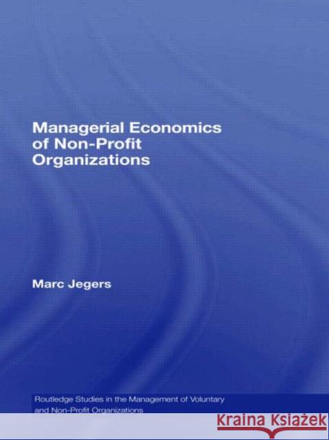 Managerial Economics of Non-Profit Organizations Marc Jegers 9780415433822 TAYLOR & FRANCIS LTD