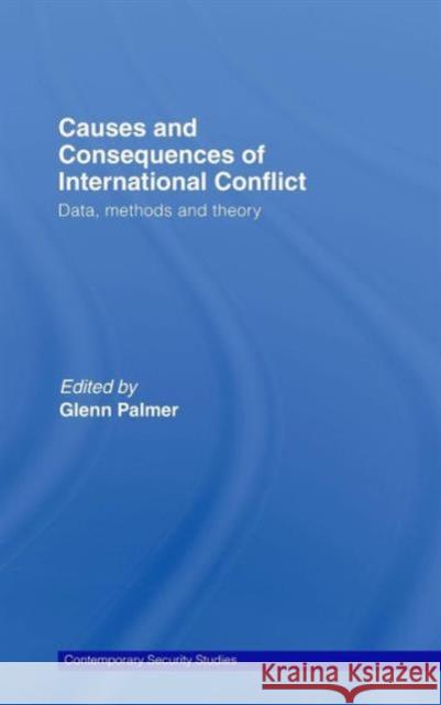 Causes and Consequences of International Conflict: Data, Methods and Theory Palmer, Glenn 9780415433907 Routledge