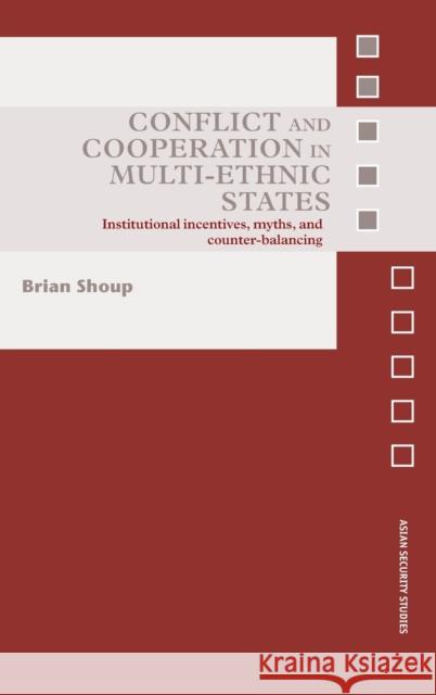 Conflict and Cooperation in Multi-Ethnic States : Institutional Incentives, Myths and Counter-Balancing Shoup                                    Donal J. Sexton 9780415433914