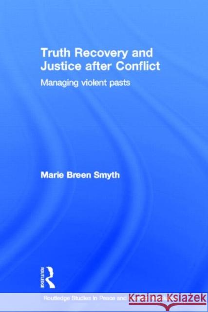 Truth Recovery and Justice After Conflict: Managing Violent Pasts Smyth, Marie Breen 9780415433983 Routledge