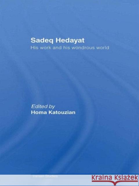 Sadeq Hedayat: His Work and His Wondrous World Katouzian, Homa 9780415434034