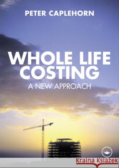 Whole Life Costing: A New Approach Caplehorn, Peter 9780415434232 0