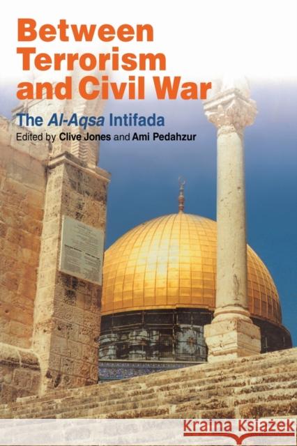 Between Terrorism and Civil War: The Al-Aqsa Intifada Jones, Clive 9780415434539 Taylor & Francis