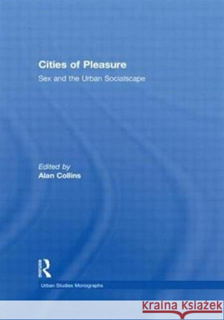 Cities of Pleasure : Sex and the Urban Socialscape Alan Collins Alan Collins  9780415434577 Taylor & Francis