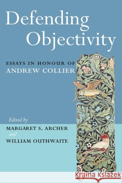 Defending Objectivity: Essays in Honour of Andrew Collier Archer, Margaret 9780415434591