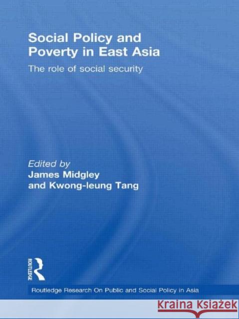 Social Policy and Poverty in East Asia: The Role of Social Security Midgley, James 9780415434850 Taylor & Francis
