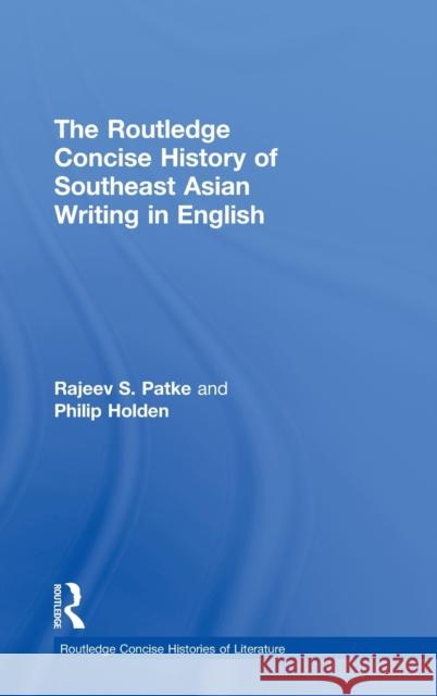 The Routledge Concise History of Southeast Asian Writing in English Rajeev S. Patke Philip Holden  9780415435680 Taylor & Francis