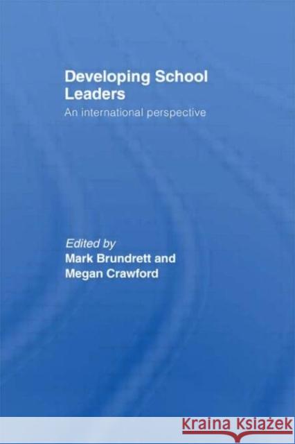 Developing School Leaders : An International Perspective Mark Brundrett Megan Crawford Mark Brundrett 9780415435727