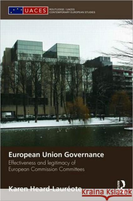 European Union Governance: Effectiveness and Legitimacy in European Commission Committees Heard-Laureote, Karen 9780415435826