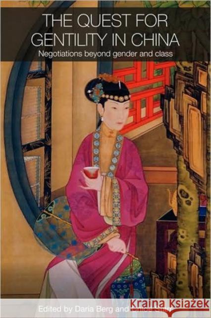 The Quest for Gentility in China: Negotiations Beyond Gender and Class Berg, Daria 9780415435864