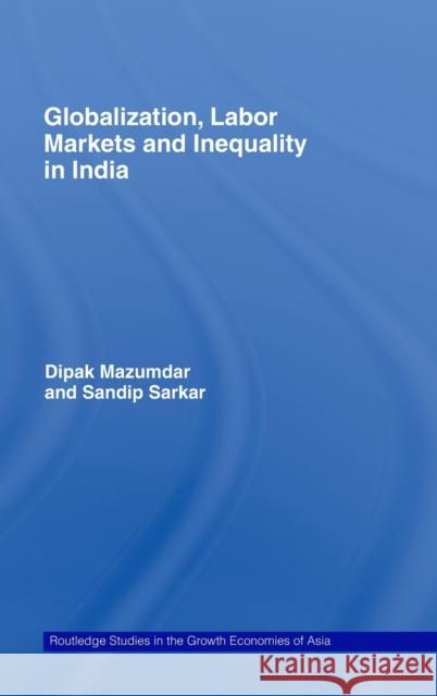 Globalization, Labour Markets and Inequality in India Dipak Mazumdar Sandip Sarkar 9780415436113