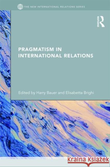 Pragmatism in International Relations Harry Bauer Elisabetta Brighi  9780415436151