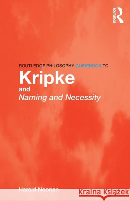 Routledge Philosophy GuideBook to Kripke and Naming and Necessity Harold Noonan 9780415436229 0