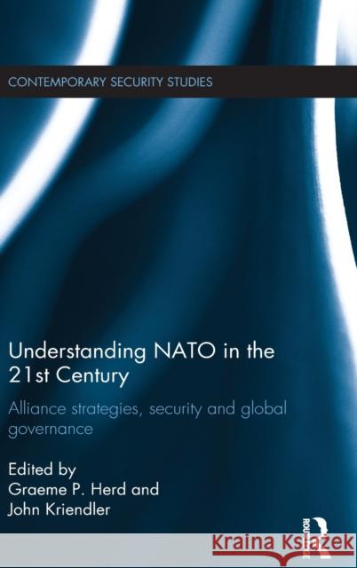 Understanding NATO in the 21st Century: Alliance Strategies, Security and Global Governance Herd, Graeme P. 9780415436335 TAYLOR & FRANCIS LTD