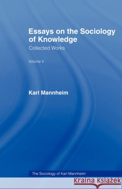 Essays on the Sociology of Knowledge: Collected Works Volume Five Mannheim, Karl 9780415436489 ROUTLEDGE