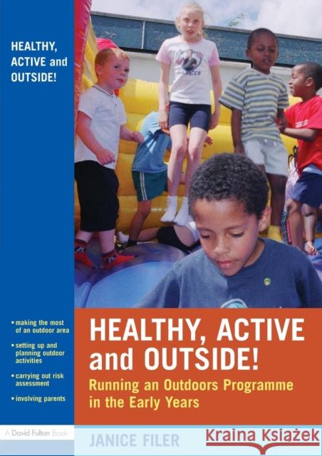 Healthy, Active and Outside!: Running an Outdoors Programme in the Early Years Filer, Janice 9780415436526